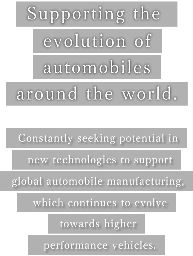 Supporting the evolution of automobiles around the world.